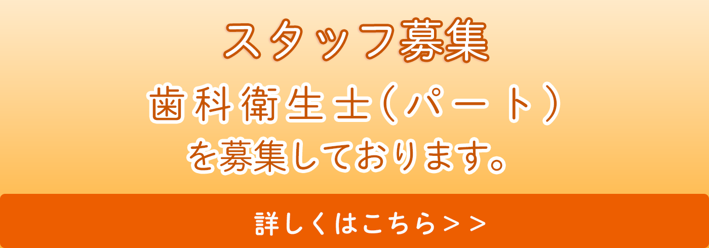 スタッフ募集 歯科衛生士(パート)を募集しております。詳しくはこちら